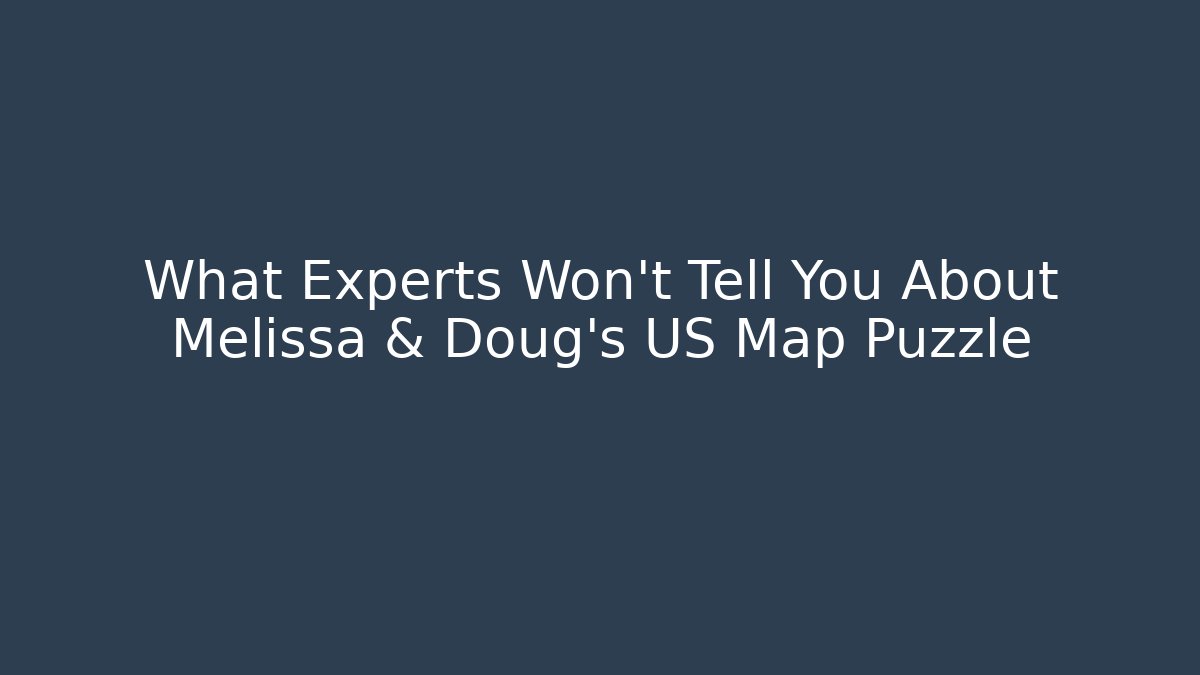 What Experts Won’t Tell You About Melissa & Doug’s US Map Puzzle