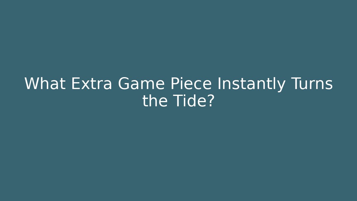 What Extra Game Piece Instantly Turns the Tide?