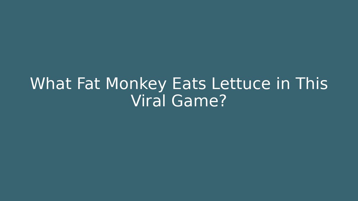 What Fat Monkey Eats Lettuce in This Viral Game? - Felix Cat Insurance