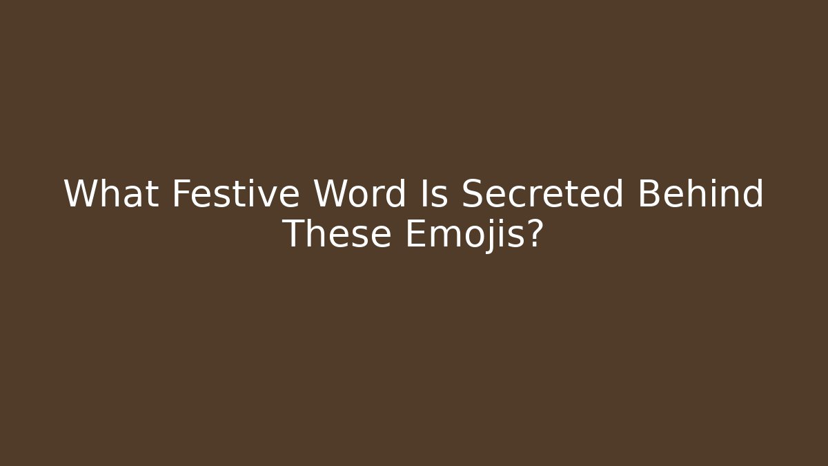 What Festive Word Is Secreted Behind These Emojis? - Felix Cat Insurance