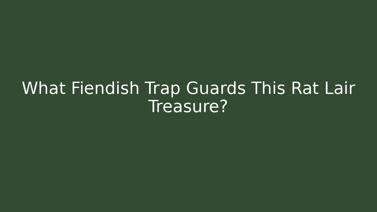 What Fiendish Trap Guards This Rat Lair Treasure?