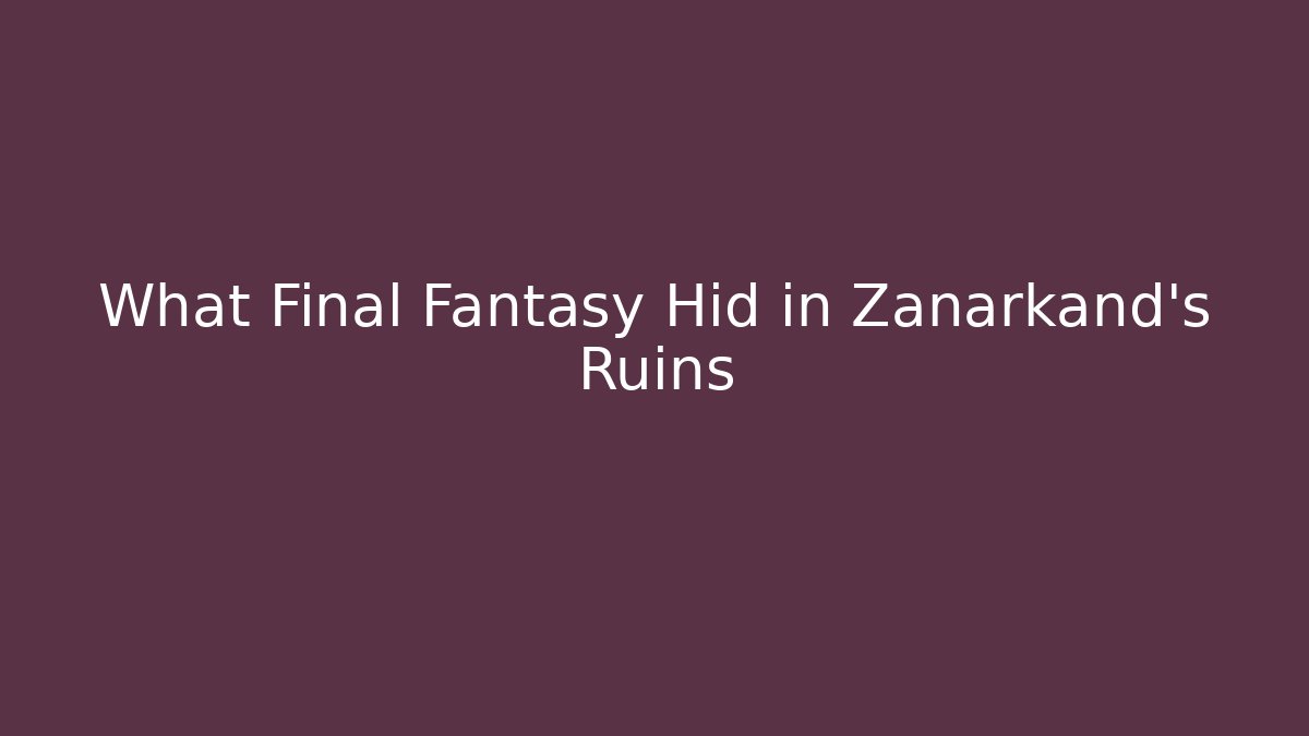 What Final Fantasy Hid in Zanarkand’s Ruins