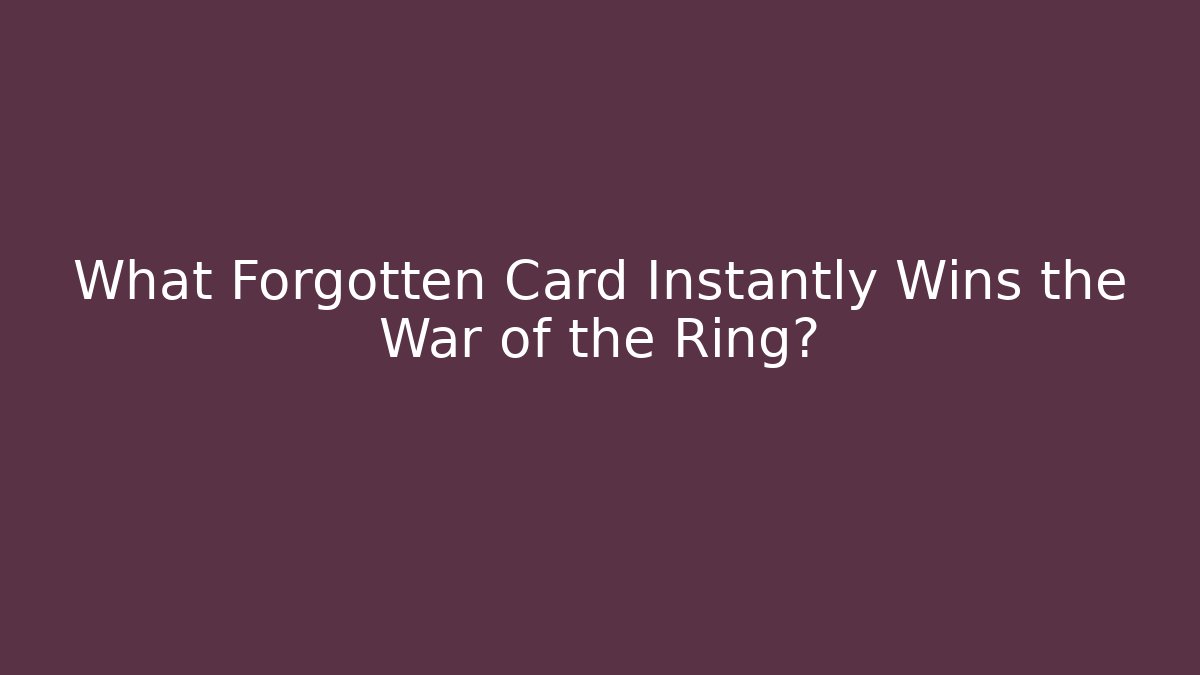 What Forgotten Card Instantly Wins the War of the Ring?