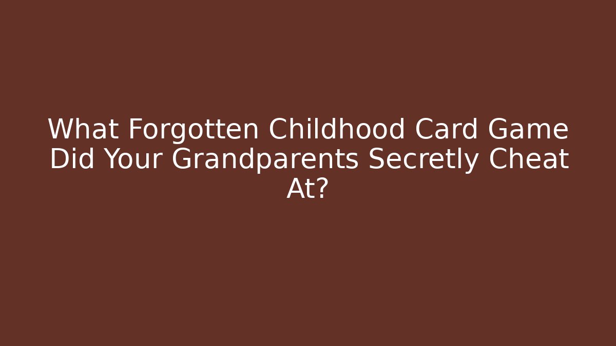 What Forgotten Childhood Card Game Did Your Grandparents Secretly Cheat At?