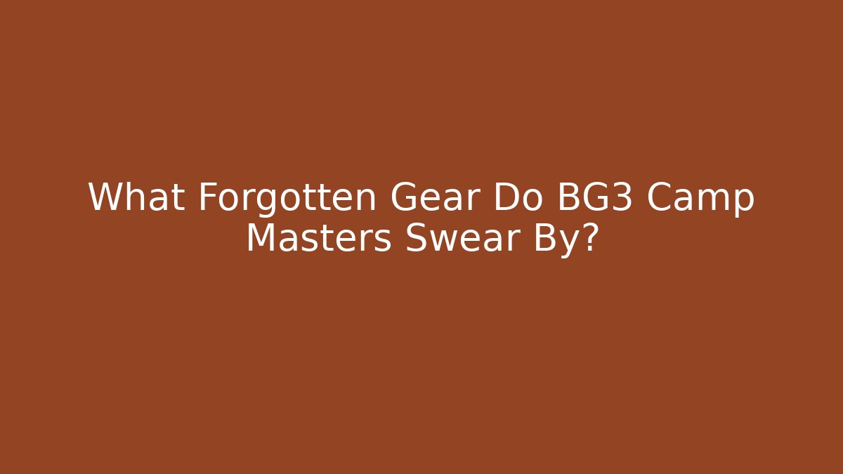 What Forgotten Gear Do BG3 Camp Masters Swear By?
