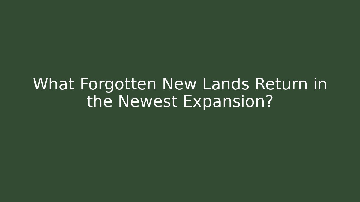 What Forgotten New Lands Return in the Newest Expansion?