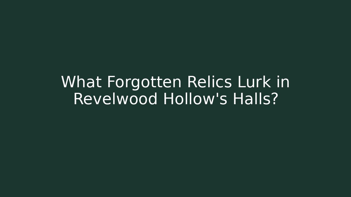What Forgotten Relics Lurk in Revelwood Hollow's Halls?