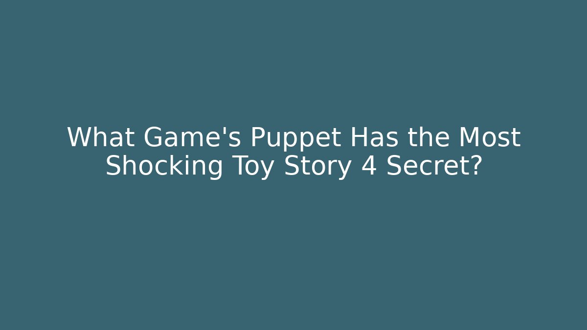 What Game's Puppet Has the Most Shocking Toy Story 4 Secret? - Felix Cat Insurance
