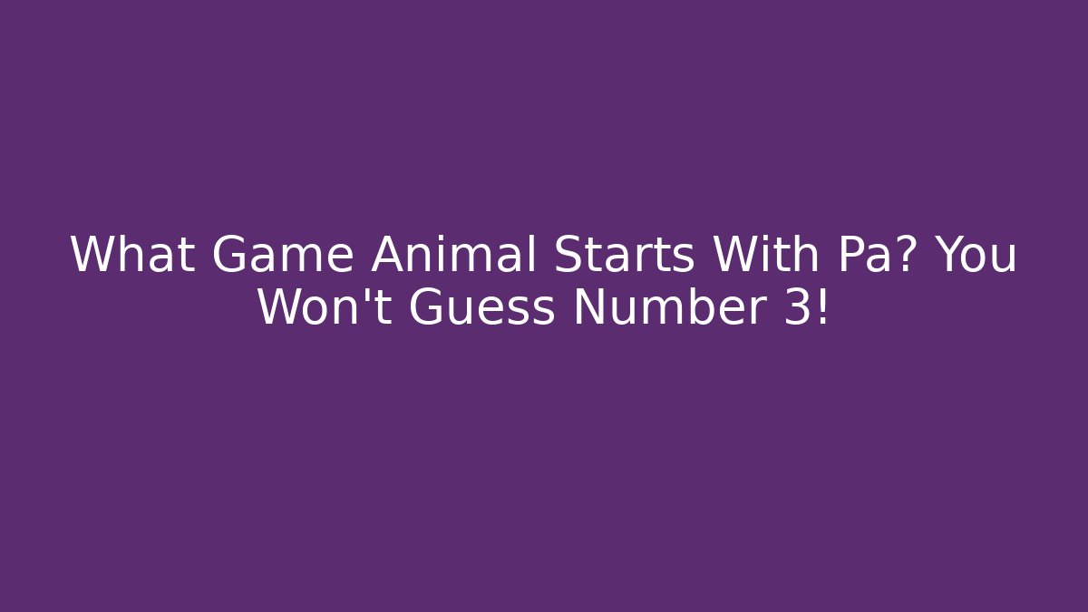 What Game Animal Starts With Pa? You Won’t Guess Number 3!