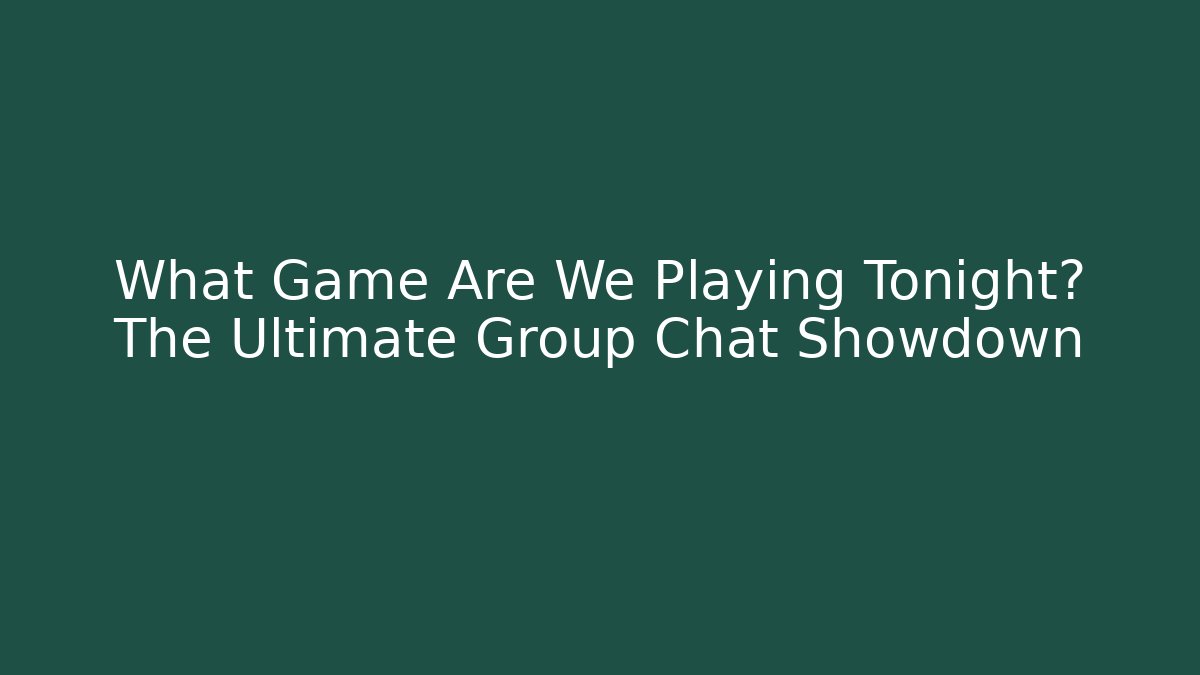 What Game Are We Playing Tonight? The Ultimate Group Chat Showdown
