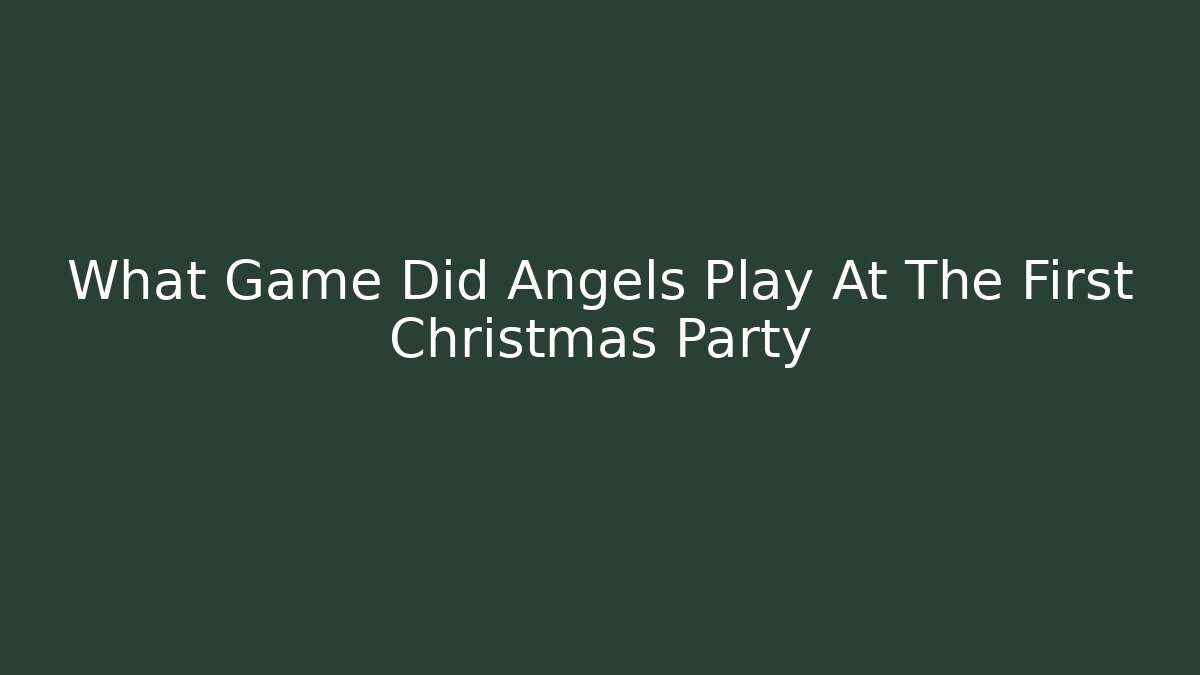 What Game Did Angels Play At The First Christmas Party