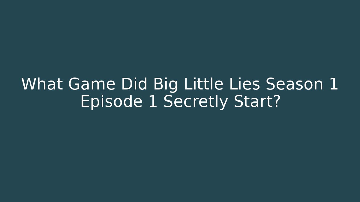 What Game Did Big Little Lies Season 1 Episode 1 Secretly Start?