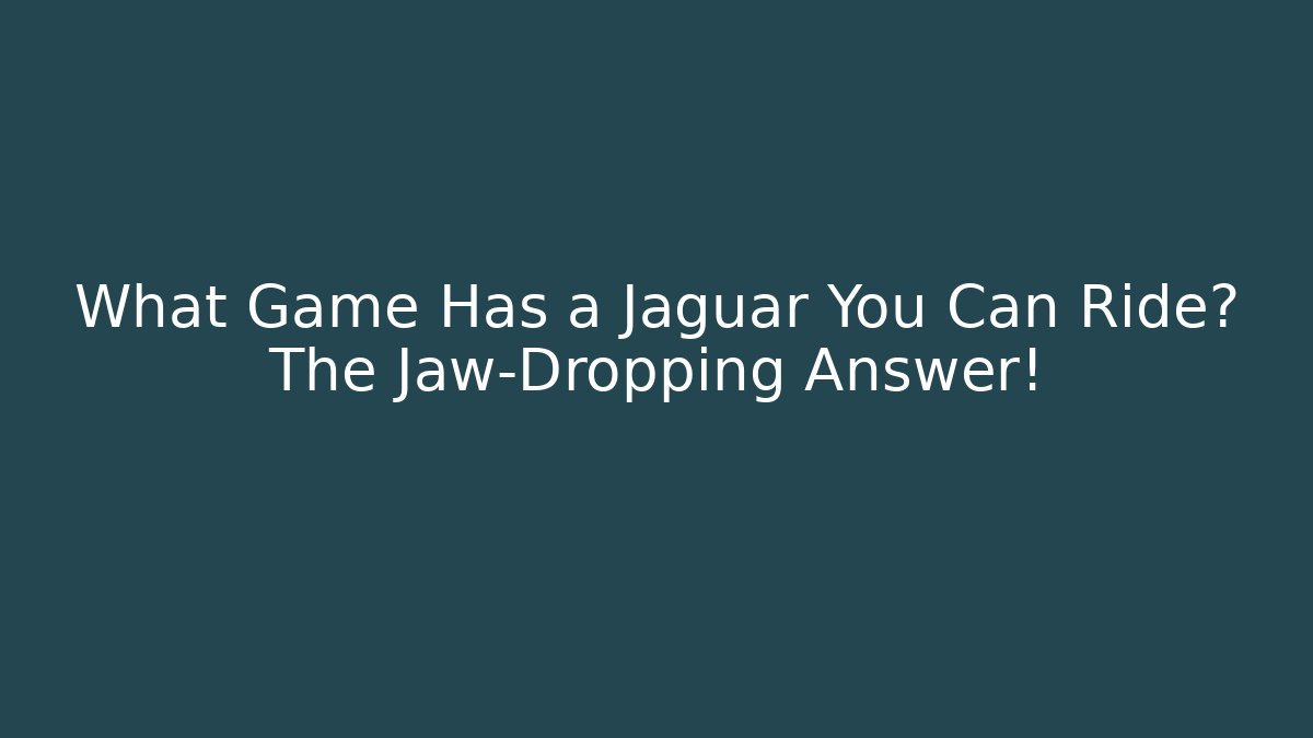 What Game Has a Jaguar You Can Ride? The Jaw-Dropping Answer!