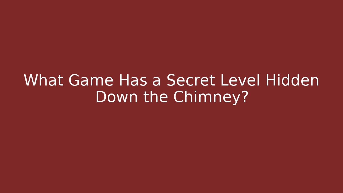 What Game Has a Secret Level Hidden Down the Chimney? - Felix Cat Insurance