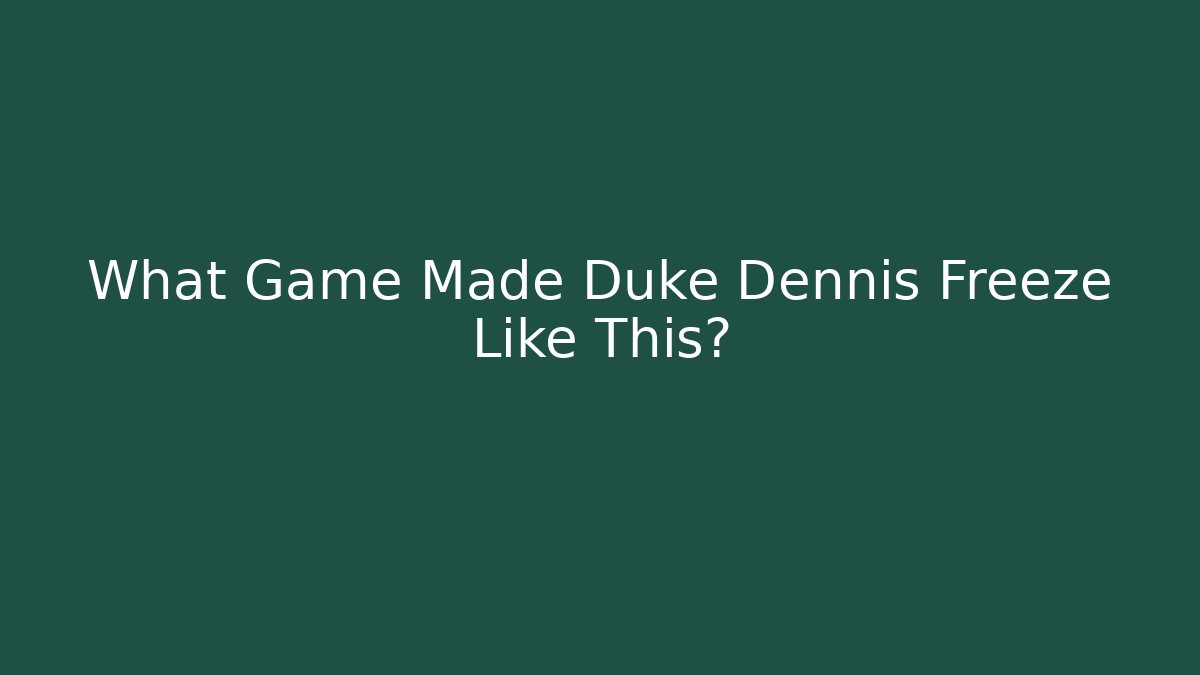 What Game Made Duke Dennis Freeze Like This?