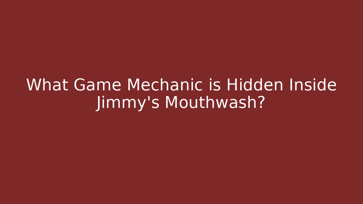 What Game Mechanic is Hidden Inside Jimmy's Mouthwash?