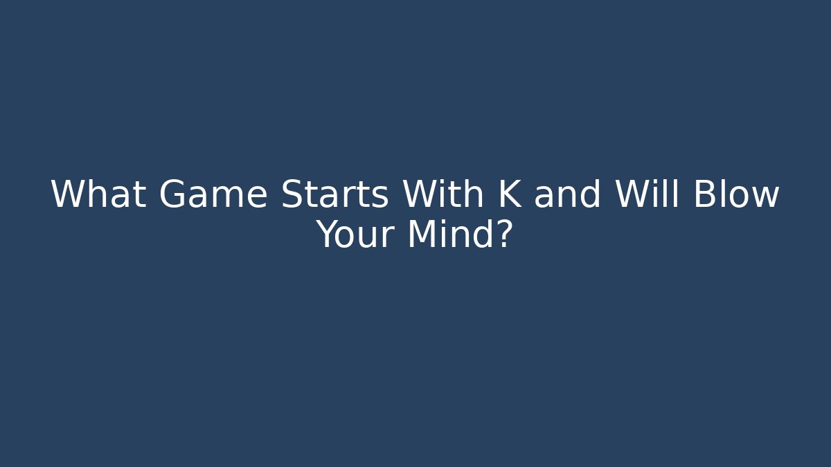 What Game Starts With K and Will Blow Your Mind?