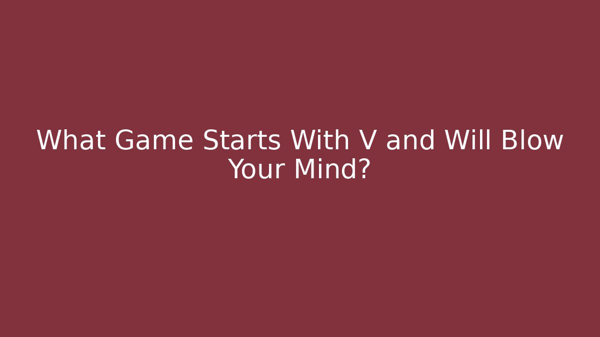 What Game Starts With V and Will Blow Your Mind? - Felix Cat Insurance