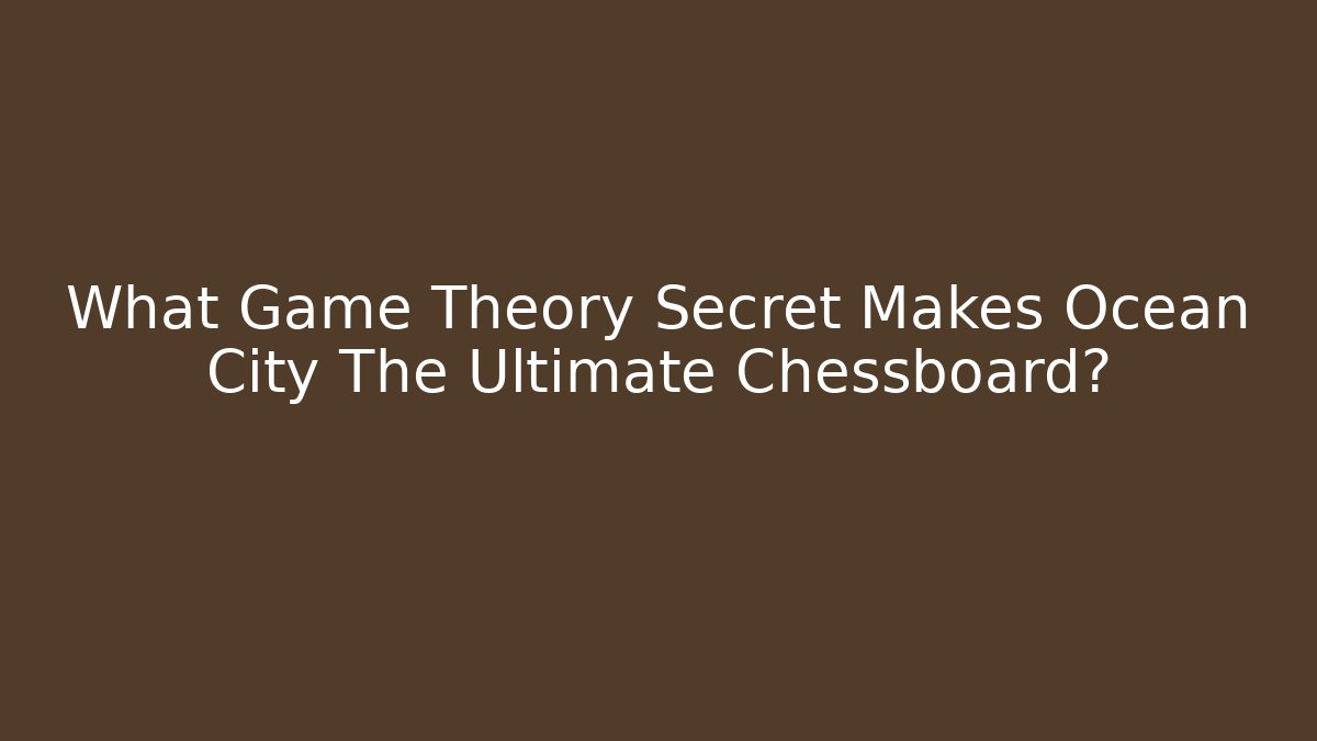 What Game Theory Secret Makes Ocean City The Ultimate Chessboard?