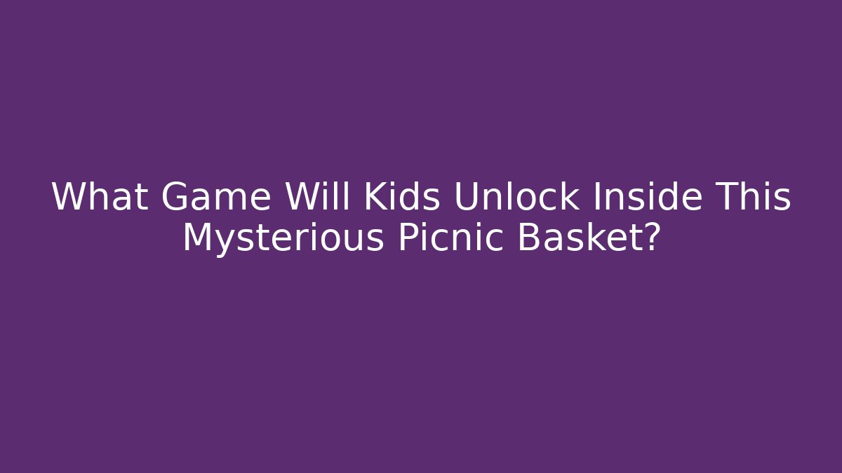 What Game Will Kids Unlock Inside This Mysterious Picnic Basket?