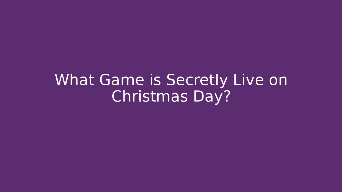 What Game is Secretly Live on Christmas Day?