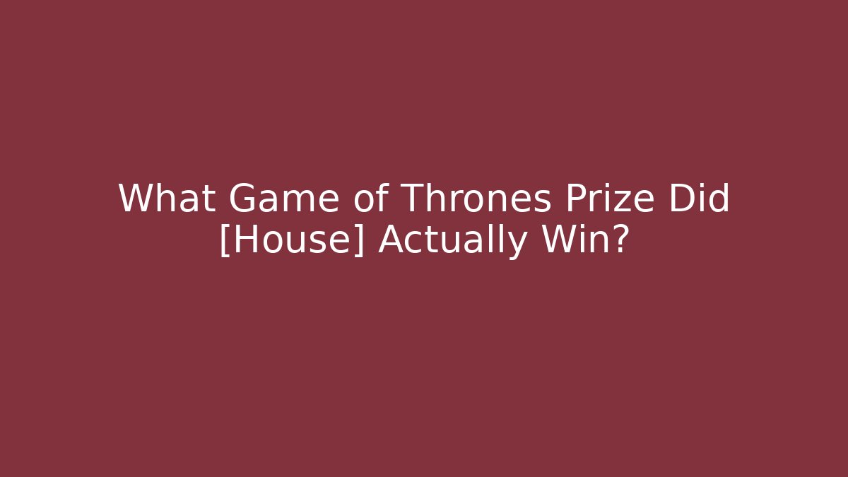 What Game of Thrones Prize Did [House] Actually Win?