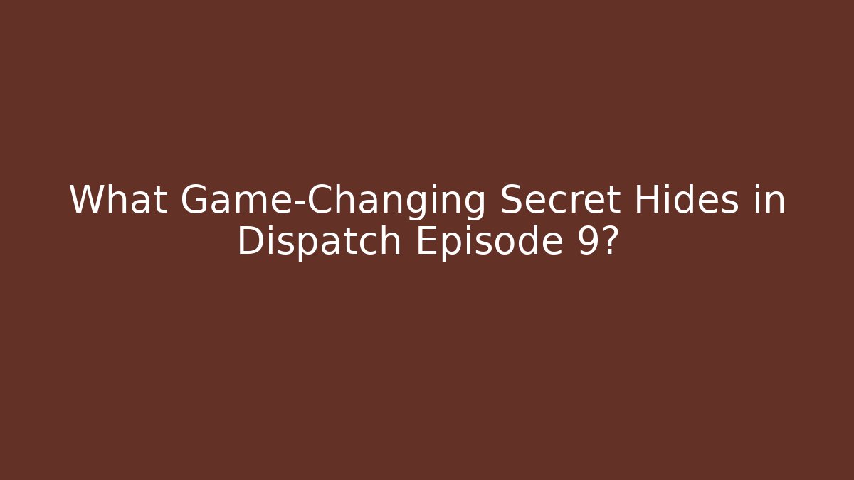 What Game-Changing Secret Hides in Dispatch Episode 9?