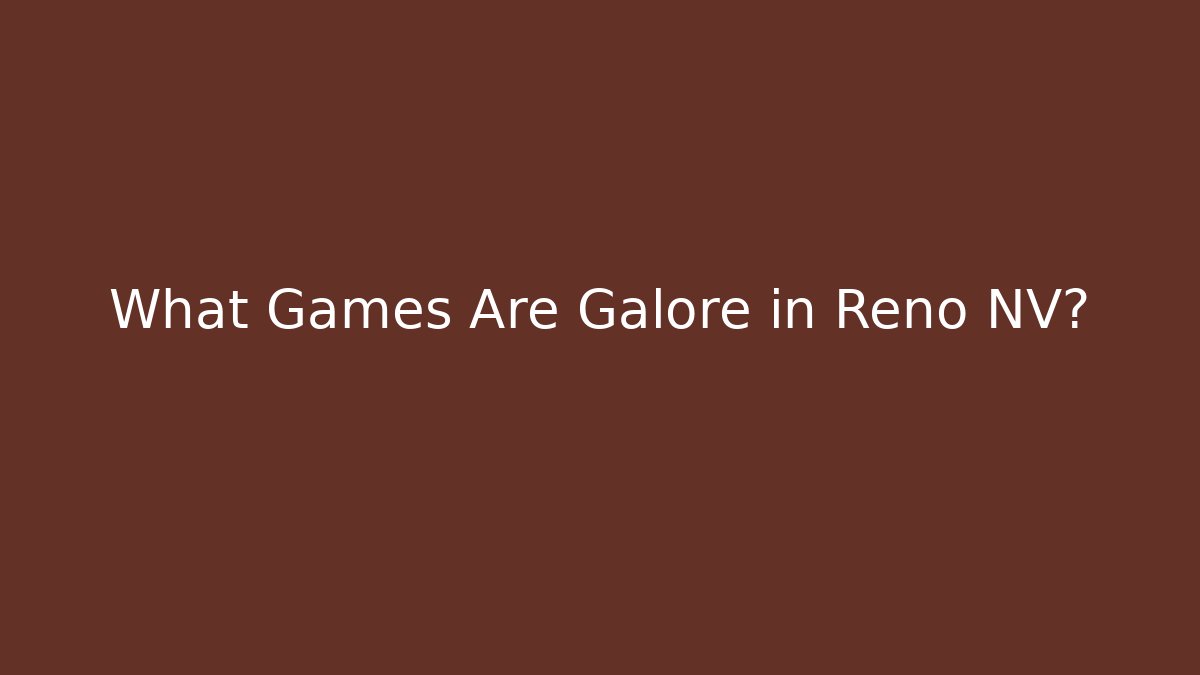 What Games Are Galore in Reno NV?