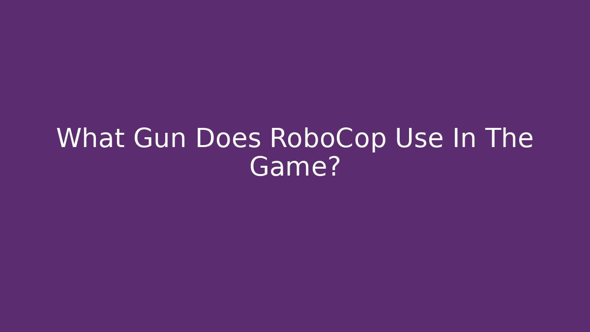 What Gun Does RoboCop Use In The Game?