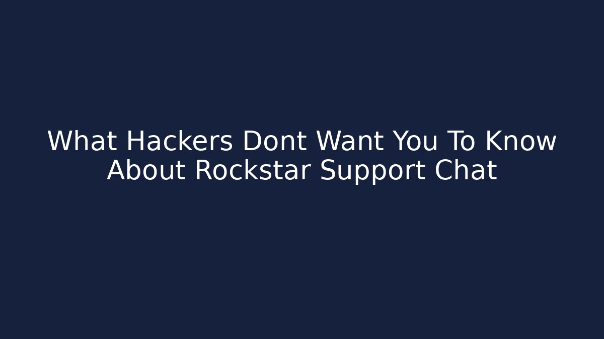 What Hackers Dont Want You To Know About Rockstar Support Chat