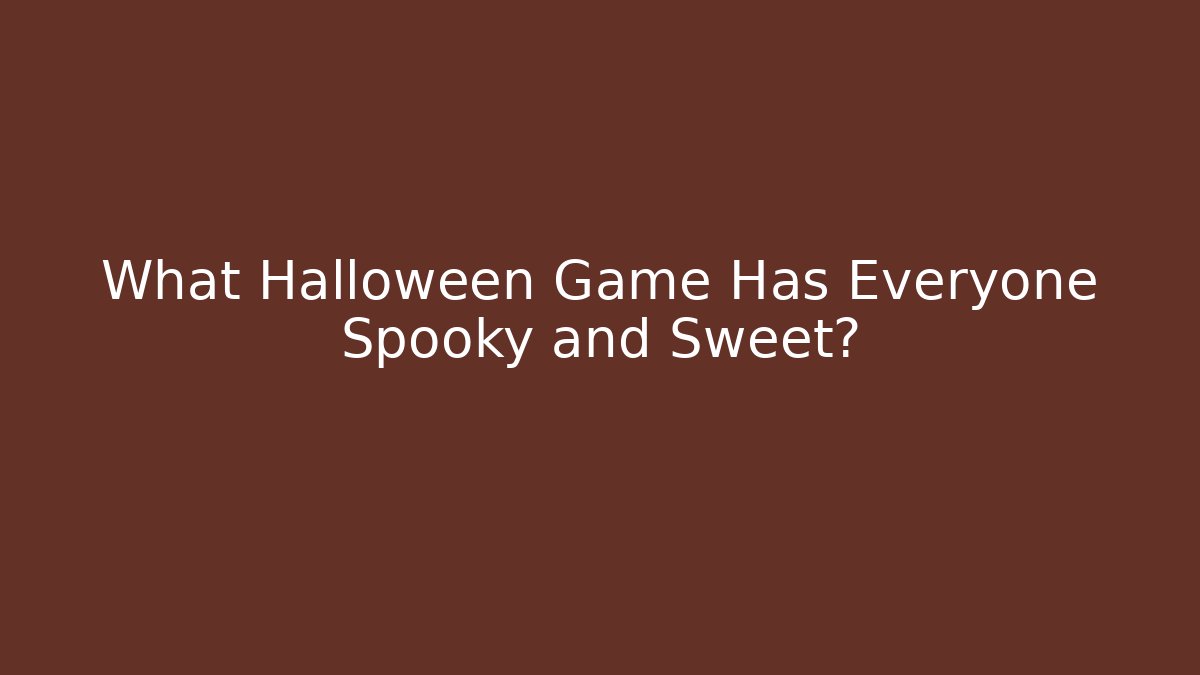 What Halloween Game Has Everyone Spooky and Sweet?