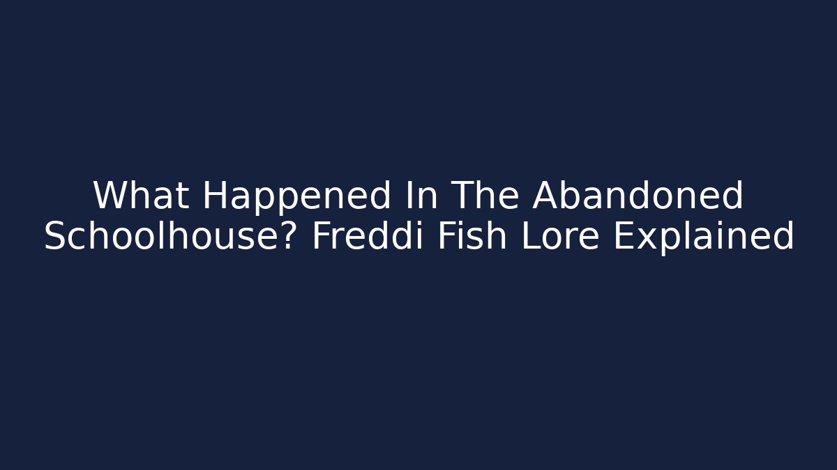 What Happened In The Abandoned Schoolhouse? Freddi Fish Lore Explained - Felix Cat Insurance