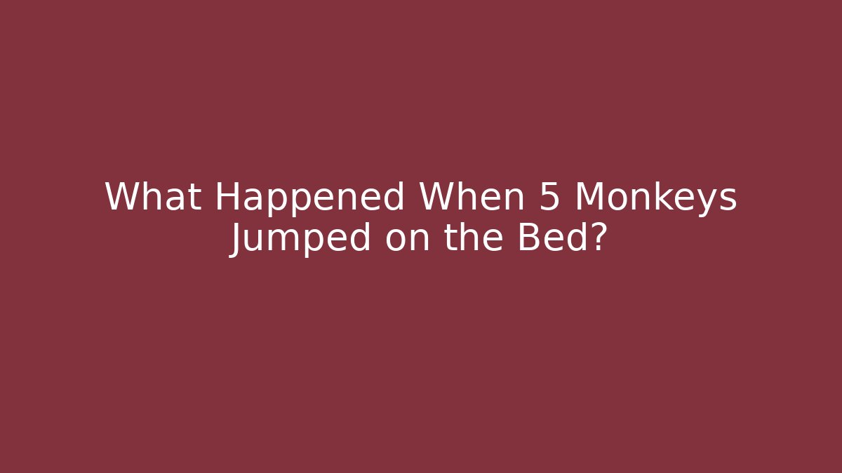What Happened When 5 Monkeys Jumped on the Bed?