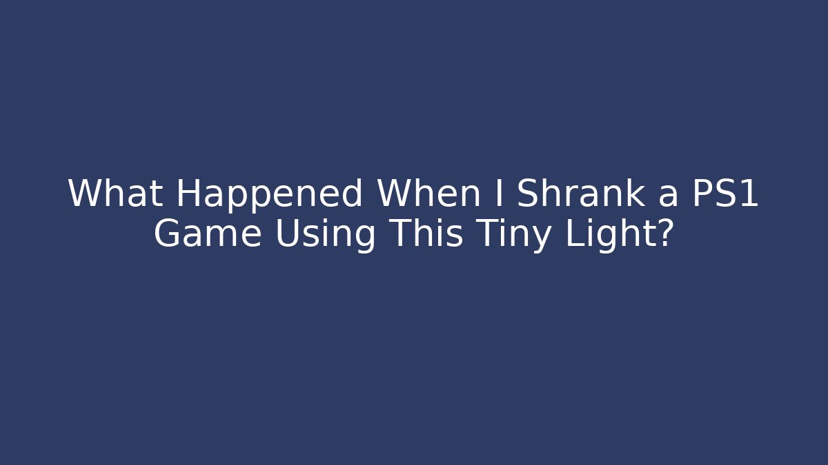 What Happened When I Shrank a PS1 Game Using This Tiny Light?
