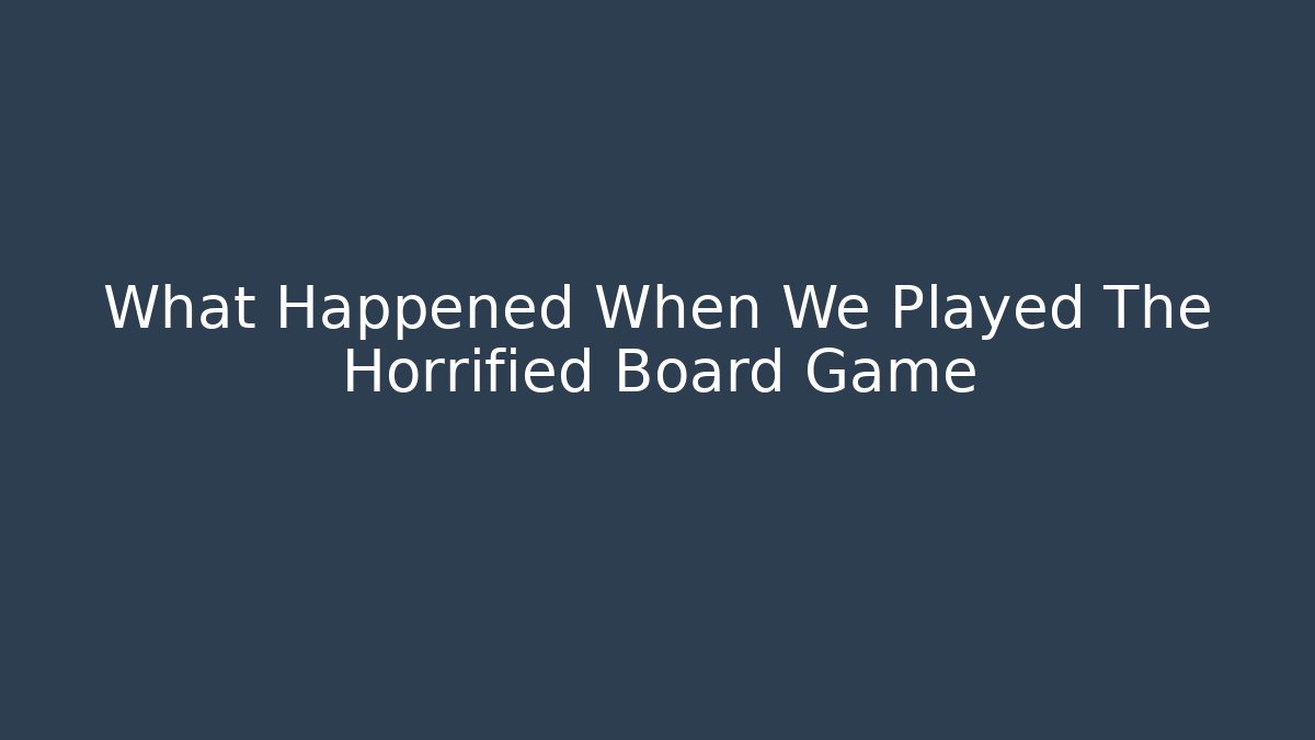What Happened When We Played The Horrified Board Game