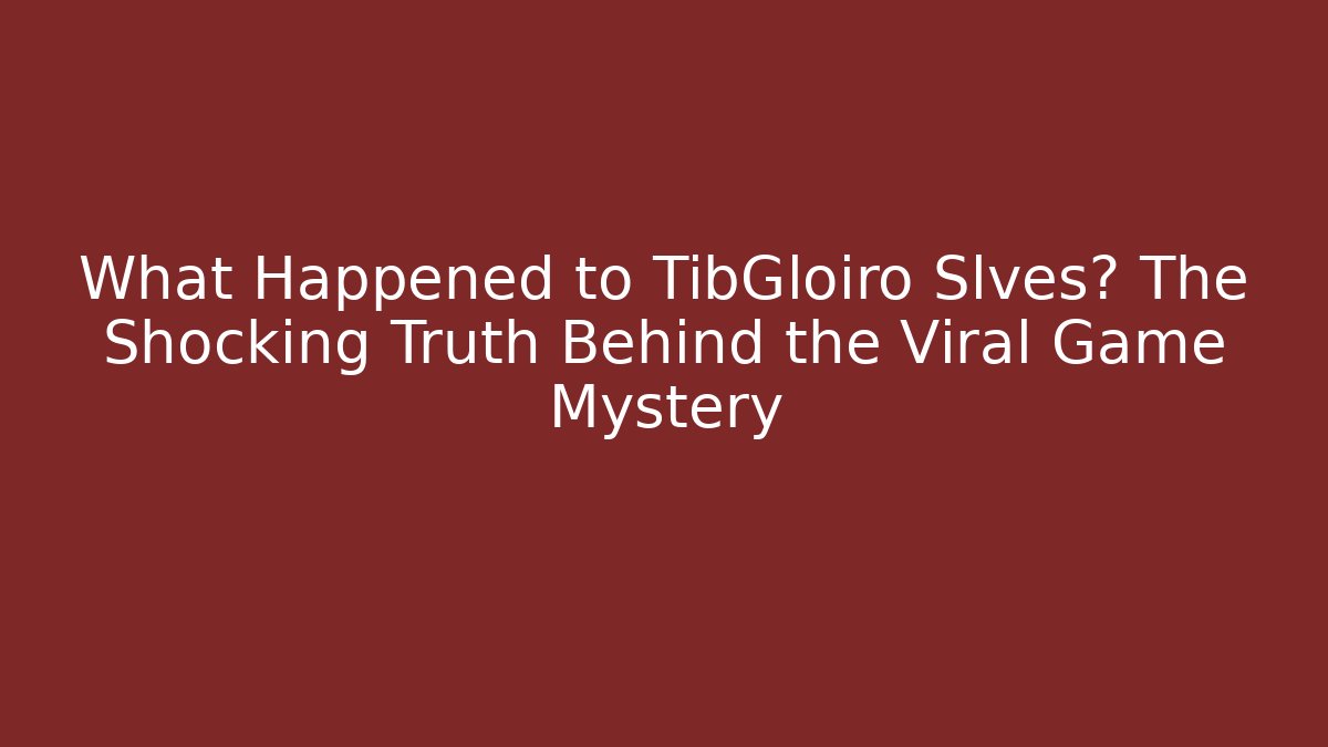 What Happened to TibGloiro Slves? The Shocking Truth Behind the Viral Game Mystery