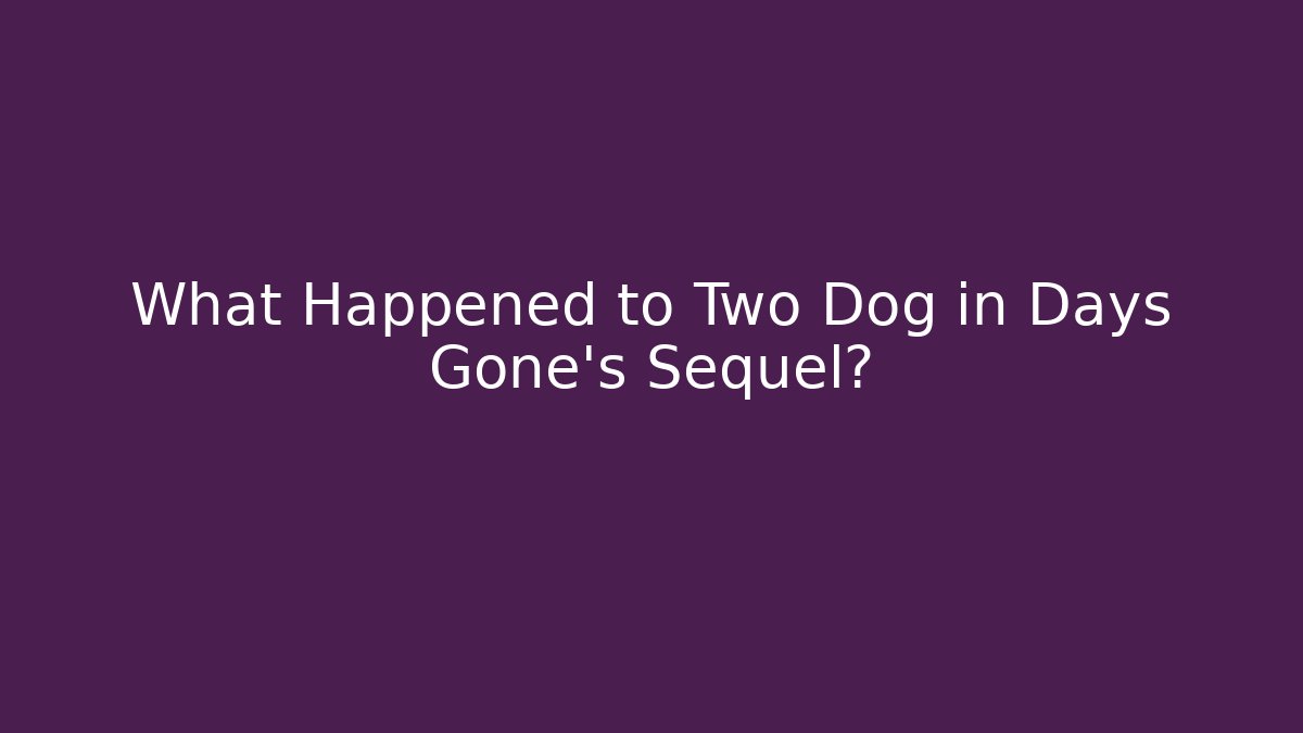 What Happened to Two Dog in Days Gone’s Sequel?