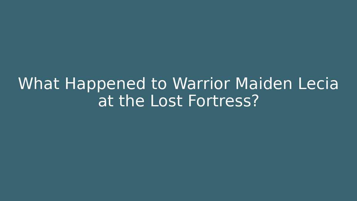 What Happened to Warrior Maiden Lecia at the Lost Fortress?