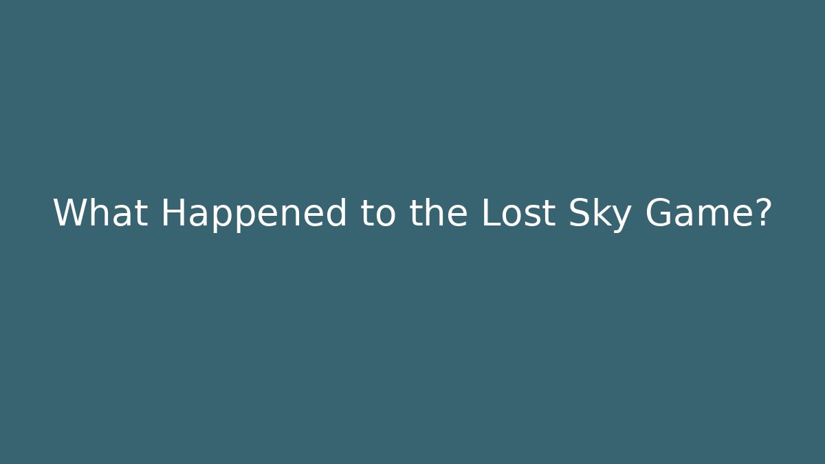 What Happened to the Lost Sky Game?