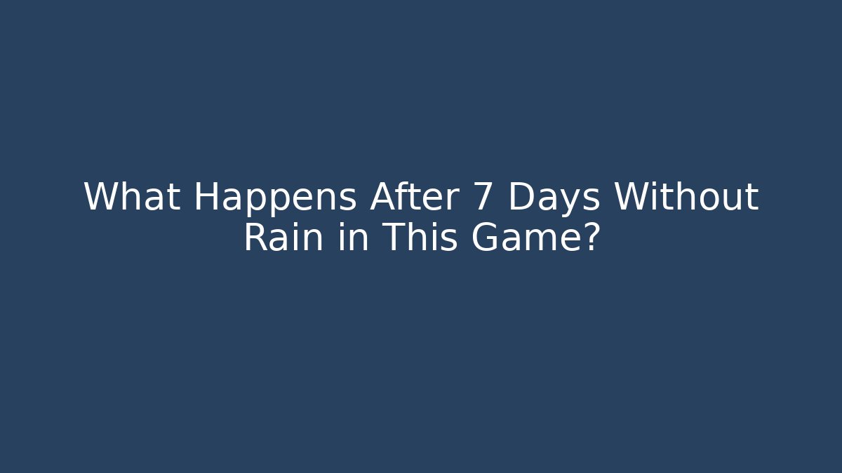 What Happens After 7 Days Without Rain in This Game?