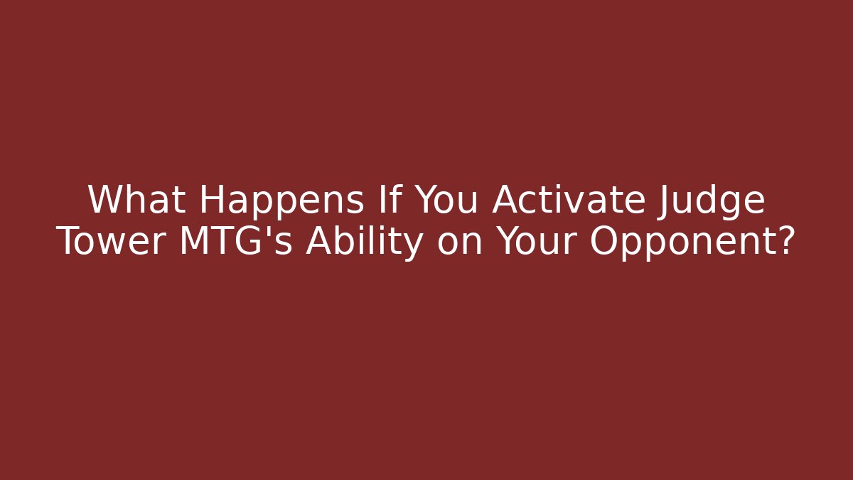 What Happens If You Activate Judge Tower MTG's Ability on Your Opponent?