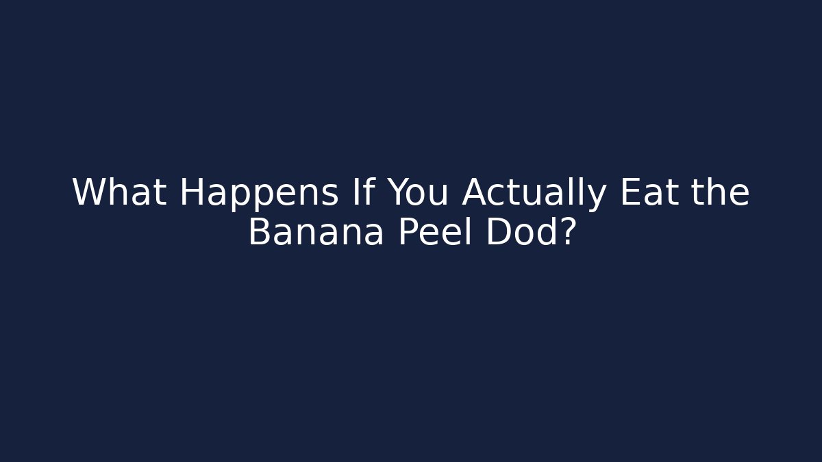 What Happens If You Actually Eat the Banana Peel Dod?