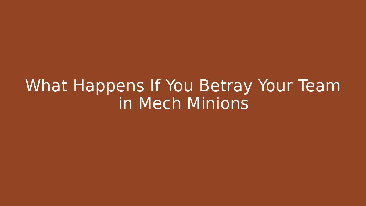 What Happens If You Betray Your Team in Mech Minions