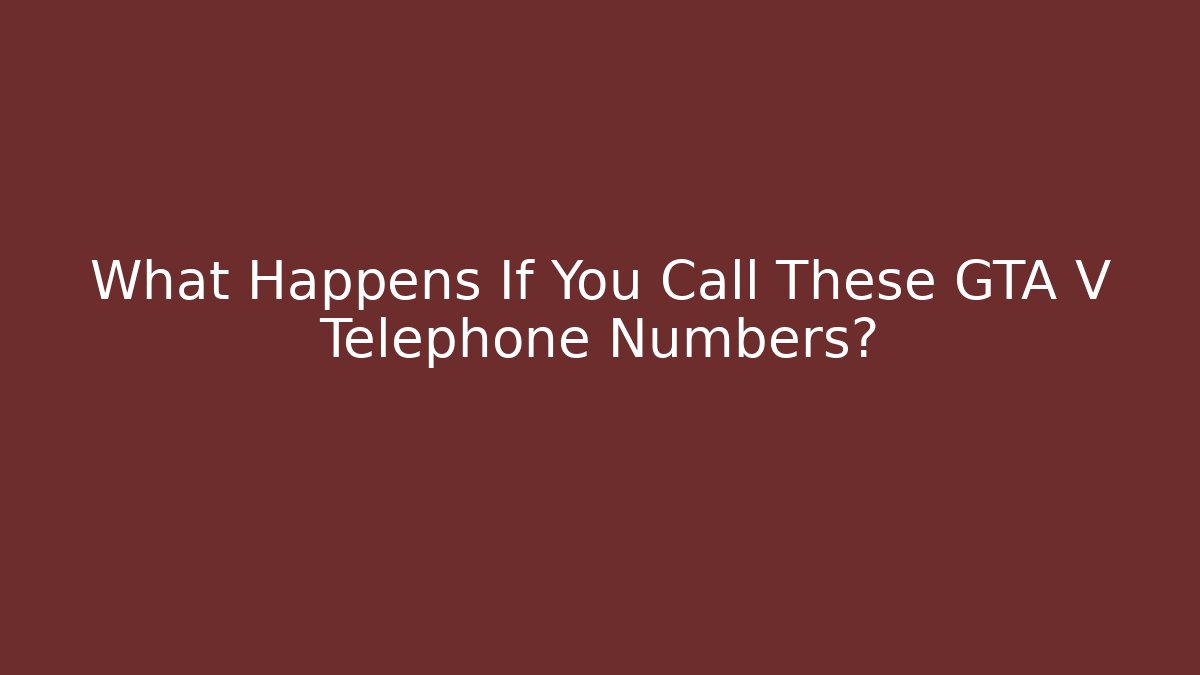 What Happens If You Call These GTA V Telephone Numbers?