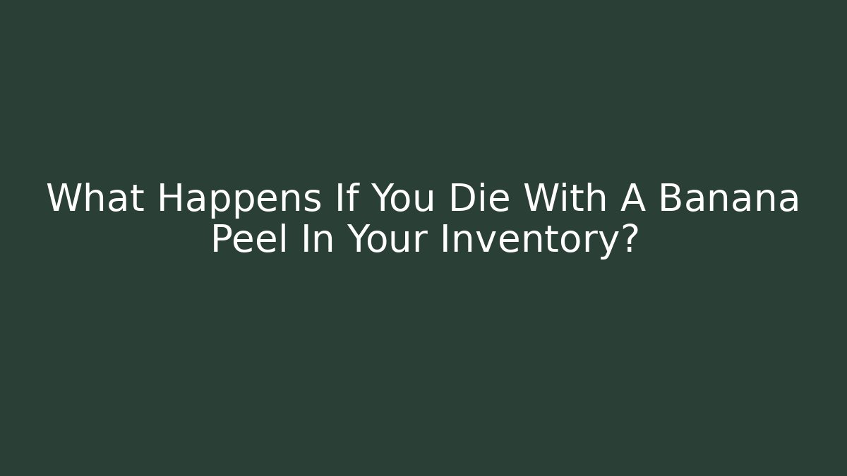 What Happens If You Die With A Banana Peel In Your Inventory?