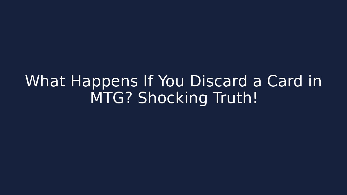 What Happens If You Discard a Card in MTG? Shocking Truth!