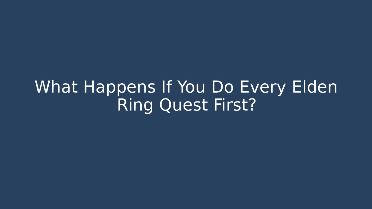 What Happens If You Do Every Elden Ring Quest First?