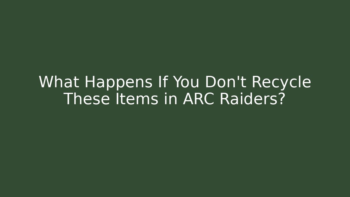 What Happens If You Don't Recycle These Items in ARC Raiders? - Felix Cat Insurance
