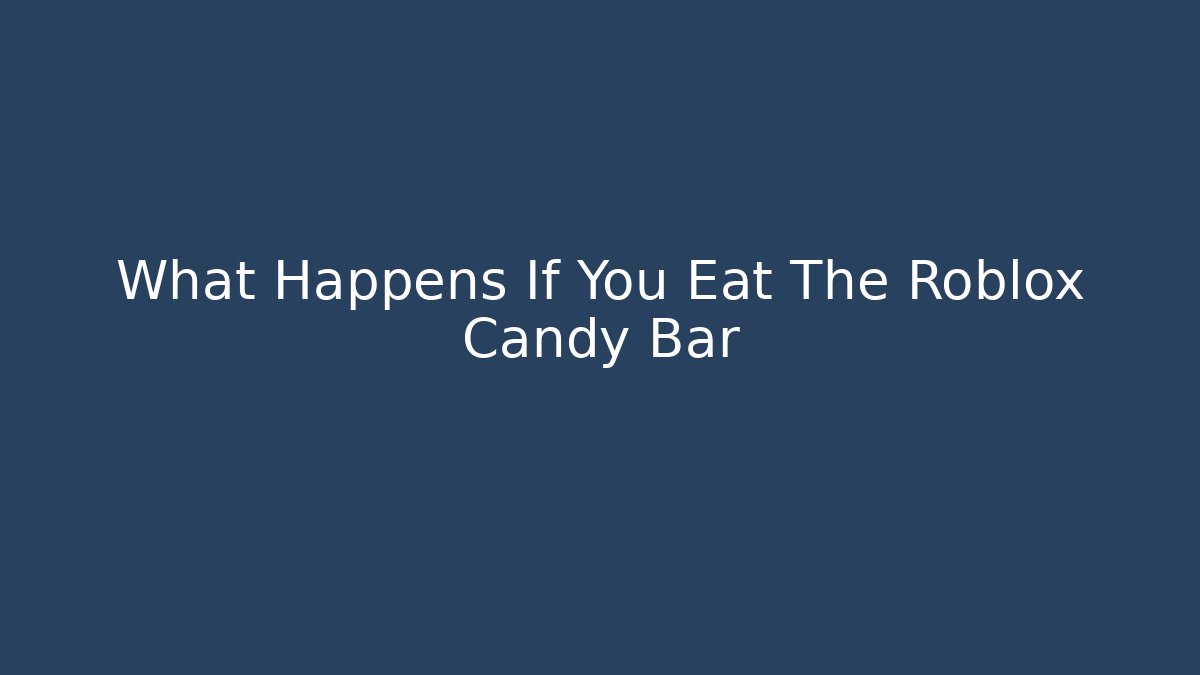What Happens If You Eat The Roblox Candy Bar