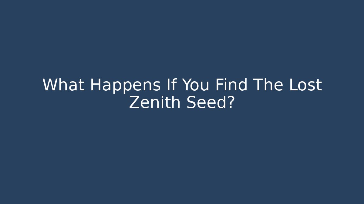What Happens If You Find The Lost Zenith Seed?
